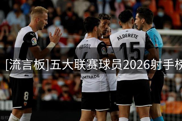 [流言板]五大联赛球员2026射手榜：凯恩38球断档第一，姆巴佩24球